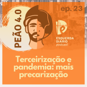 [PODCAST] 023 Peão 4.0 - Terceirização e pandemia: mais precarização