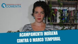 &#127897;️ ESQUERDA DIÁRIO COMENTA I Acampamento indígena contra o Marco Temporal - YouTube