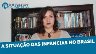 &#127897;️ ESQUERDA DIÁRIO COMENTA | A situação das infâncias no Brasil - YouTube