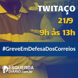 Trabalhadores dos Correios chamam Twitaço em apoio a greve. Participe você também!