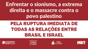 Enfrentar o sionismo, a extrema direita e o massacre contra o povo palestino: pela ruptura imediata de todas as relações entre Brasil e Israel