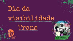[PODCAST] 041 Feminismo e Marxismo - Dia da visibilidade Trans