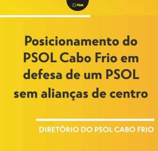 Posicionamento do PSOL Cabo Frio em defesa de um PSOL sem alianças de centro