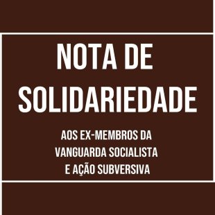 Nota de solidariedade aos ex-membros da Vanguarda Socialista – Ação Subversiva
