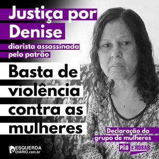 Justiça por Denise, a diarista assassinada pelo patrão! Basta de violência contra as mulheres