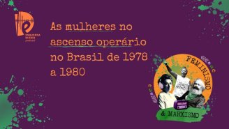 [PODCAST] 034 Feminismo e Marxismo - As mulheres no ascenso operário no Brasil de 1978 a 1980
