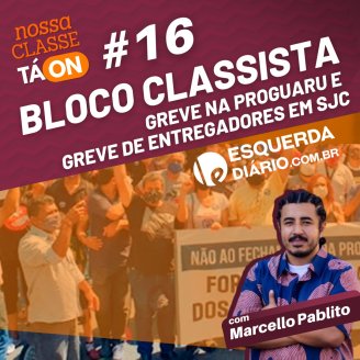 #16 - Por um Bloco Classista, greve na Proguaru e greve de entregadores em SJC
