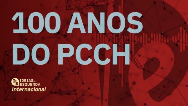 [PODCAST] Internacional - 100 anos do PCCh
