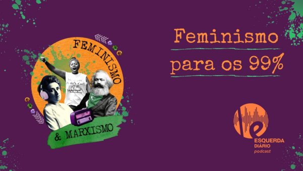 [PODCAST] 060 Feminismo e Marxismo – Feminismo para os 99%